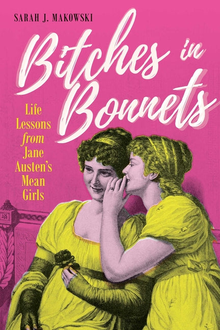 Bitches in Bonnets: Life Lessons from Jane Austen's Mean Girls - Ingram