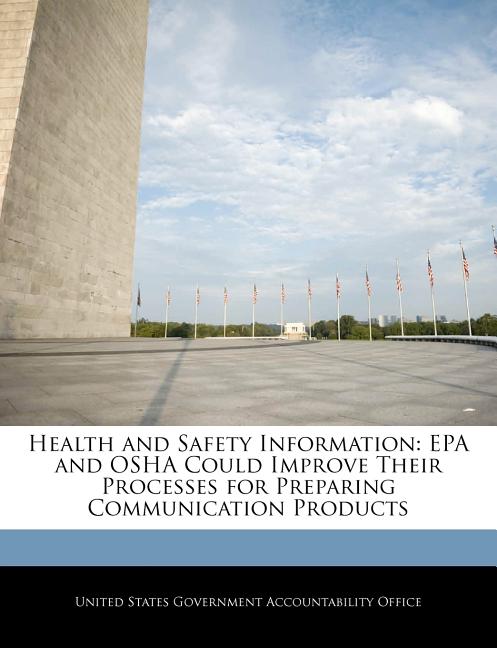 Health and Safety Information: EPA and OSHA Could Improve Their Processes for Preparing Communication Products - Ingram