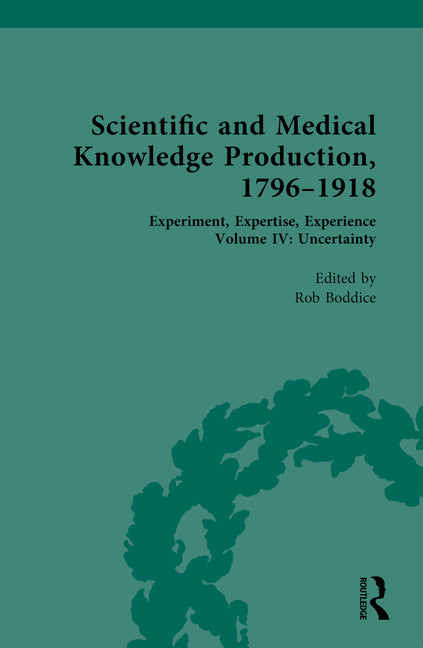 Scientific and Medical Knowledge Production, 1796-1918: Volume IV: Uncertainty - Ingram