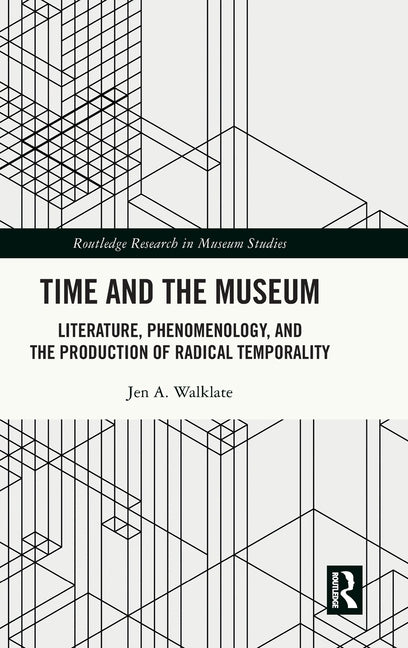 Time and the Museum: Literature, Phenomenology, and the Production of Radical Temporality - Ingram