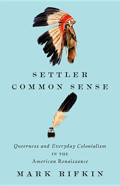 Settler Common Sense: Queerness and Everyday Colonialism in the American Renaissance - Ingram