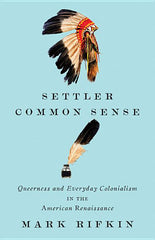 Settler Common Sense: Queerness and Everyday Colonialism in the American Renaissance - Ingram