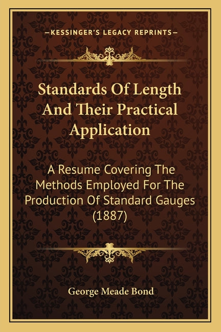 Standards Of Length And Their Practical Application: A Resume Covering The Methods Employed For The Production Of Standard Gauges (1887) - Ingram