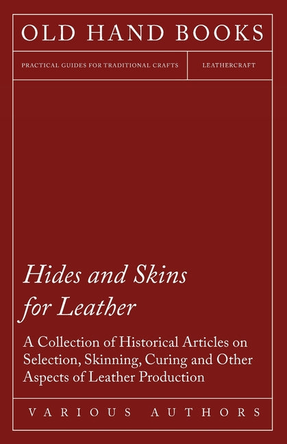 Hides and Skins for Leather - A Collection of Historical Articles on Selection, Skinning, Curing and Other Aspects of Leather Production - Ingram
