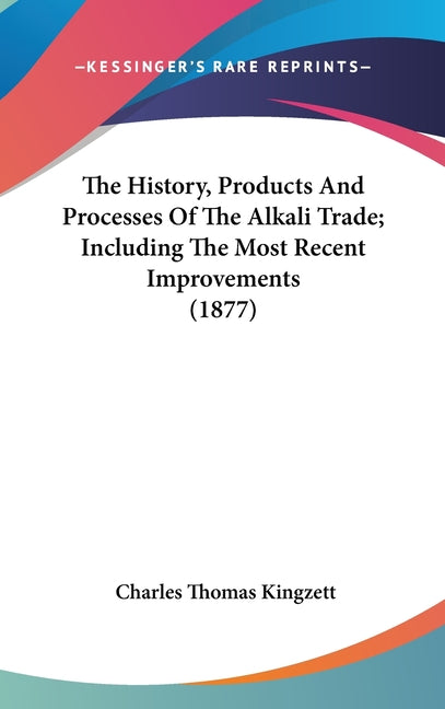 History, Products And Processes Of The Alkali Trade; Including The Most Recent Improvements (1877) - Ingram