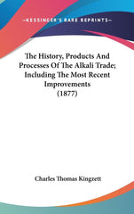 History, Products And Processes Of The Alkali Trade; Including The Most Recent Improvements (1877) - Ingram