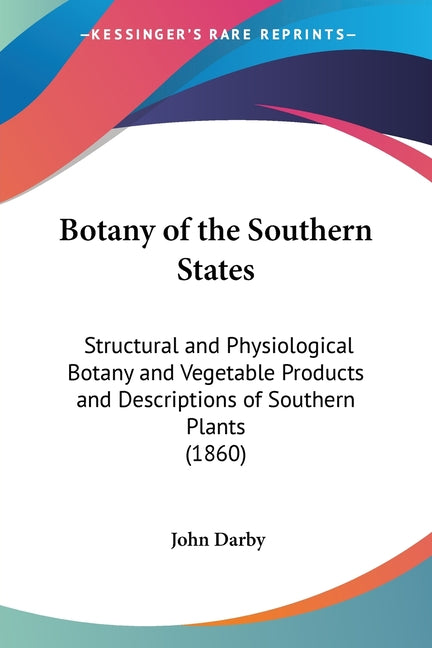 Botany of the Southern States: Structural and Physiological Botany and Vegetable Products and Descriptions of Southern Plants (1860) - Ingram