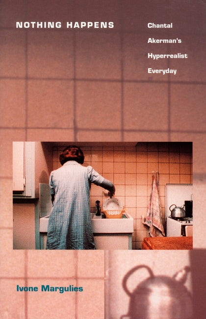 Nothing Happens: Chantal Akerman's Hyperrealist Everyday - Ingram