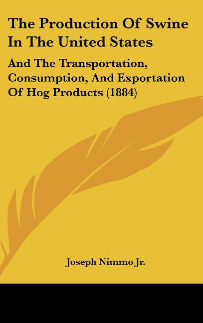 Production of Swine in the United States: And the Transportation, Consumption, and Exportation of Hog Products (1884) - Ingram