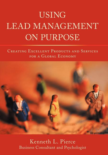 Using Lead Management on Purpose: Creating Excellent Products and Services for a Global Economy - Ingram