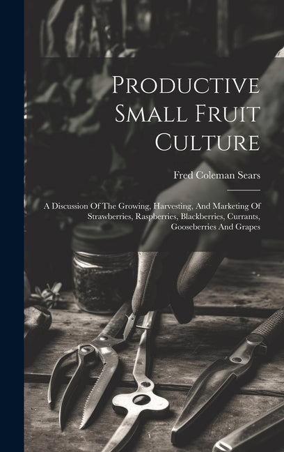Productive Small Fruit Culture: A Discussion Of The Growing, Harvesting, And Marketing Of Strawberries, Raspberries, Blackberries, Currants, Gooseberr - Ingram