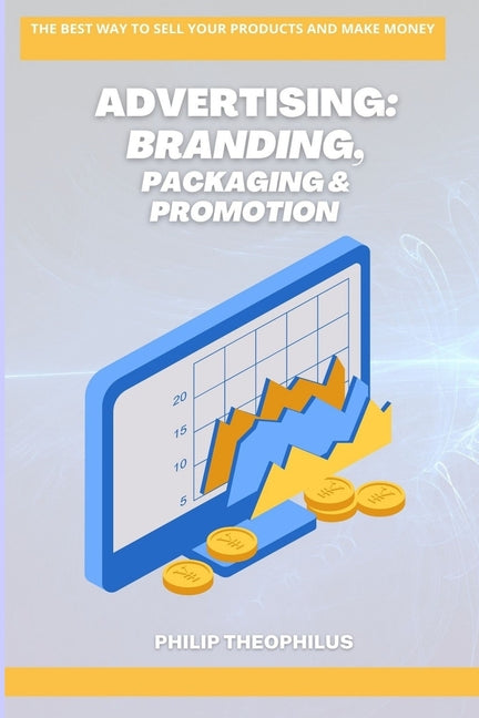 Advertising: Branding, Packaging & Promotion: The Best Way to Sell Your Products and Make Money - Ingram