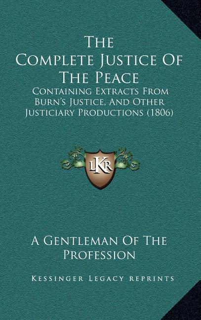 Complete Justice Of The Peace: Containing Extracts From Burn's Justice, And Other Justiciary Productions (1806) - Ingram