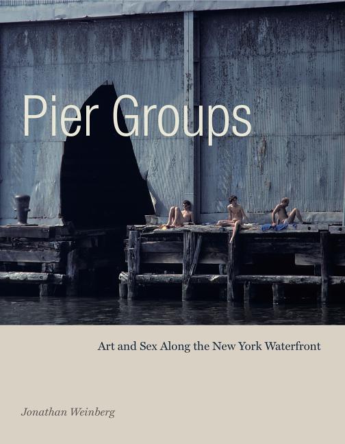 Pier Groups: Art and Sex Along the New York Waterfront - Ingram