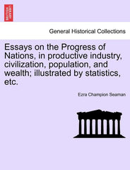 Essays on the Progress of Nations, in Productive Industry, Civilization, Population, and Wealth; Illustrated by Statistics, Etc. - Ingram