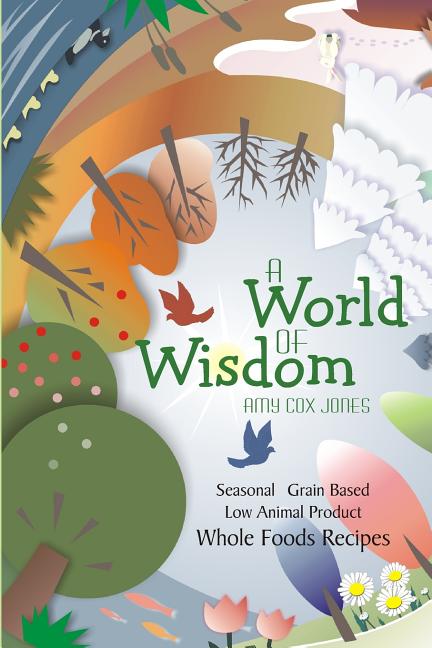 World of Wisdom: Seasonal, Grain-based, Low Animal Product, Whole Foods Recipes - Ingram