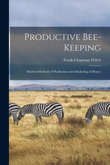 Productive Bee-keeping: Modern Methods of Production and Marketing of Honey - Ingram