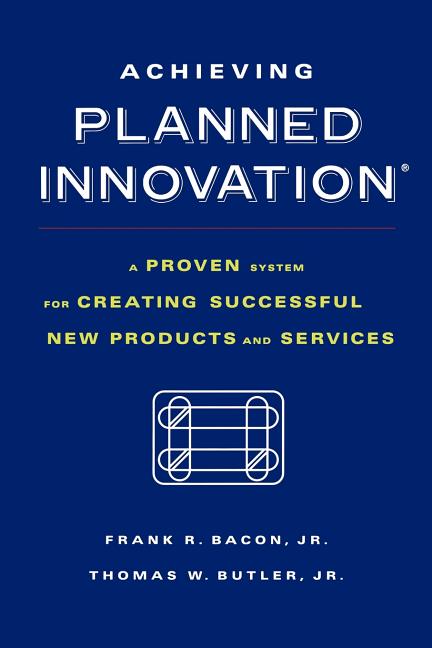 Achieving Planned Innovation: A Proven System for Creating Successful New Products and Services - Ingram