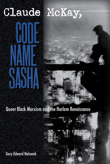 Claude McKay, Code Name Sasha: Queer Black Marxism and the Harlem Renaissance - Ingram
