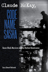 Claude McKay, Code Name Sasha: Queer Black Marxism and the Harlem Renaissance - Ingram