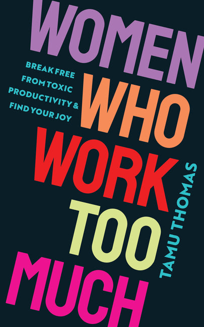 Women Who Work Too Much: Break Free from Toxic Productivity and Find Your Joy - Ingram