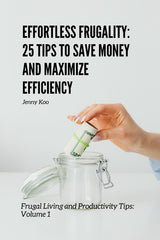 Effortless Frugality: 25 Tips to Save Money and Maximize Efficiency: Frugal Living and Productivity Tips: Volume 1 - Ingram
