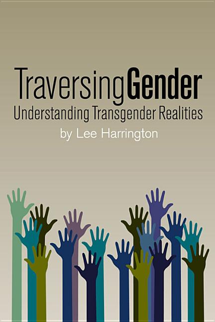 Traversing Gender: Understanding Transgender Realities - Ingram