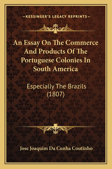 Essay On The Commerce And Products Of The Portuguese Colonies In South America: Especially The Brazils (1807) - Ingram