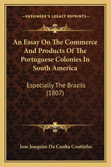 Essay On The Commerce And Products Of The Portuguese Colonies In South America: Especially The Brazils (1807) - Ingram