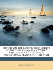 Report on the Cotton Production of the State of Alabama, with a Discussion of the General Agricultural Features of the State - Ingram
