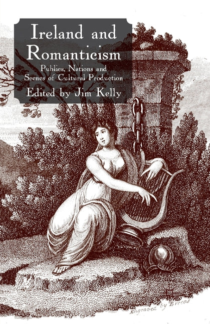Ireland and Romanticism: Publics, Nations and Scenes of Cultural Production (2011) - Ingram