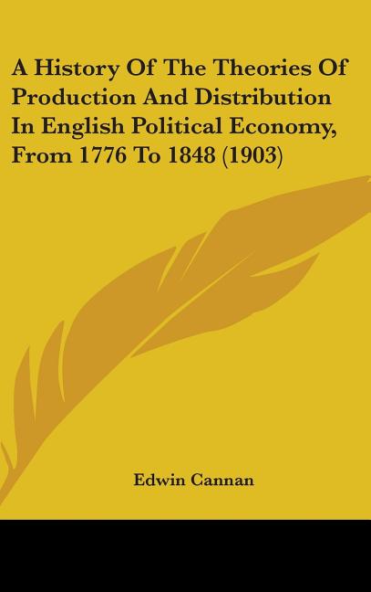 History Of The Theories Of Production And Distribution In English Political Economy, From 1776 To 1848 (1903) - Ingram