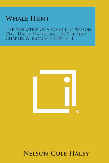 Whale Hunt: The Narrative of a Voyage by Nelson Cole Haley, Harpooner in the Ship Charles W. Morgan, 1849-1853 - Ingram