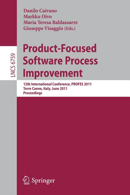 Product-Focused Software Process Improvement: 12th International Conference, PROFES 2011, Torre Canne, Italy, June 20-22, 2011 Proceedings - Ingram