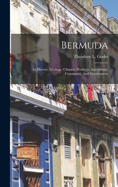 Bermuda: Its History, Geology, Climate, Products, Agriculture, Commerce, And Government - Ingram