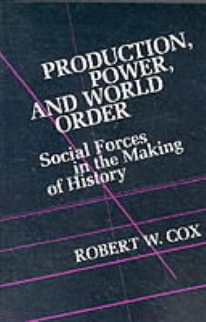 Production Power and World Order: Social Forces in the Making of History (Revised) - Ingram