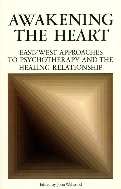 Awakening the Heart: East/West Approaches to Psychotherapy and the Healing Relationship - Ingram