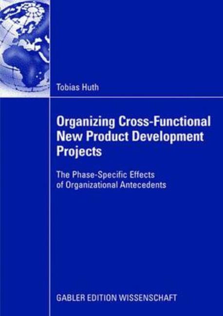 Organizing Cross-Functional New Product Development Projects: The Phase-Specific Effects of Organizational Antecedents (2008) - Ingram