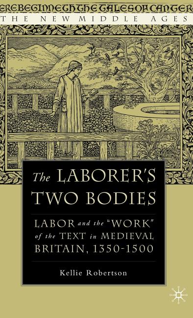 Laborer's Two Bodies: Literary and Legal Productions in Britain, 1350-1500 (2006) - Ingram