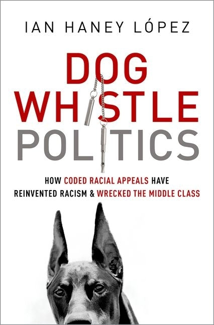 Dog Whistle Politics: How Coded Racial Appeals Have Reinvented Racism and Wrecked the Middle Class - Ingram