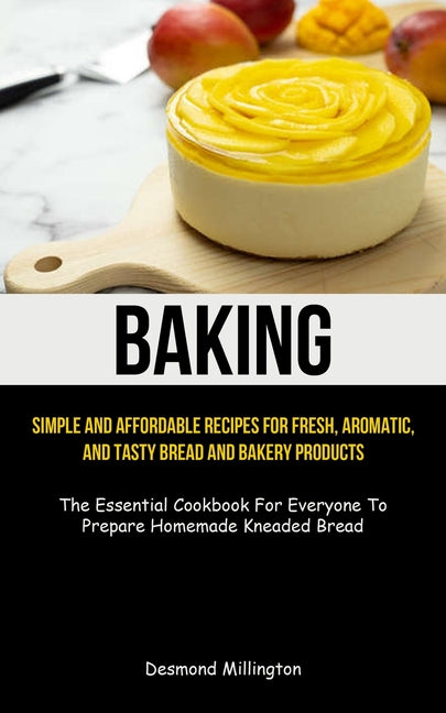 Baking: Simple And Affordable Recipes For Fresh, Aromatic, And Tasty Bread And Bakery Products (The Essential Cookbook For Eve - Ingram
