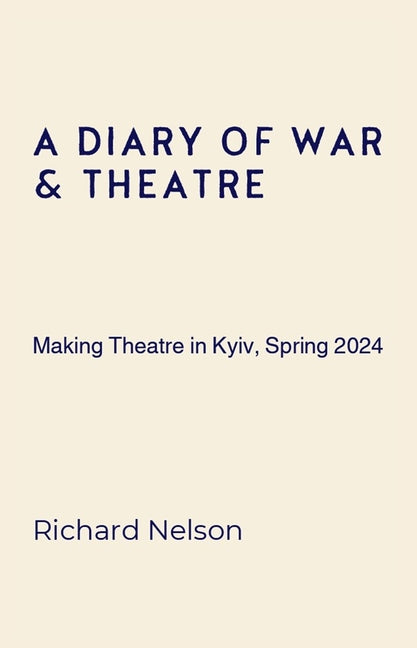 Diary of War & Theatre: Making Theatre in Kyiv, Spring 2024 - Ingram