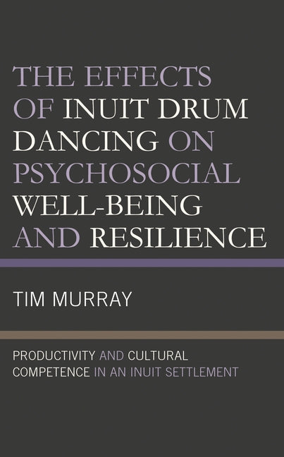 Effects of Inuit Drum Dancing on Psychosocial Well-Being and Resilience: Productivity and Cultural Competence in an Inuit Settlement - Ingram