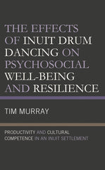 Effects of Inuit Drum Dancing on Psychosocial Well-Being and Resilience: Productivity and Cultural Competence in an Inuit Settlement - Ingram