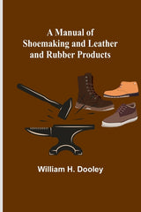 Manual of Shoemaking and Leather and Rubber Products - Ingram