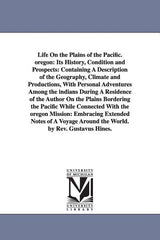 Life On the Plains of the Pacific. oregon: Its History, Condition and Prospects: Containing A Description of the Geography, Climate and Productions, W - Ingram