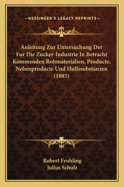 Anleitung Zur Untersuchung Der Fur Die Zucker-Industrie In Betracht Kommenden Rohmaterialien, Producte, Nebenproducte Und Hulfssubstanzen (1885) - Ingram