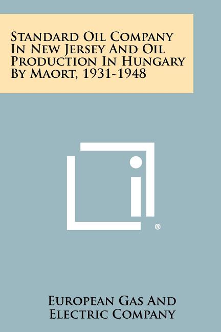 Standard Oil Company in New Jersey and Oil Production in Hungary by Maort, 1931-1948 - Ingram