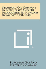 Standard Oil Company in New Jersey and Oil Production in Hungary by Maort, 1931-1948 - Ingram