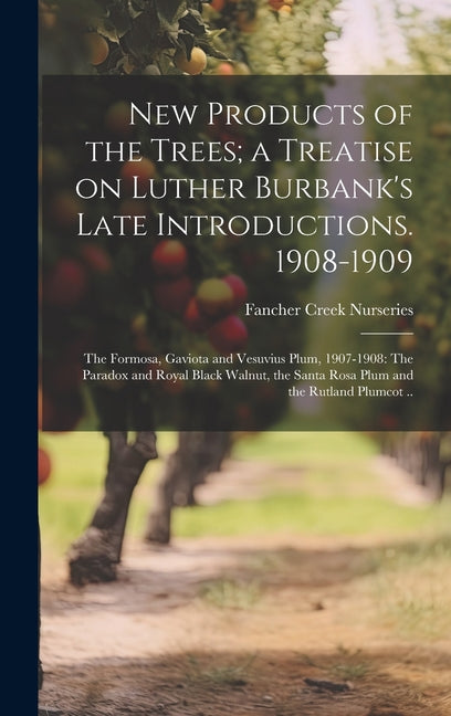 New Products of the Trees; a Treatise on Luther Burbank's Late Introductions. 1908-1909: The Formosa, Gaviota and Vesuvius Plum, 1907-1908: The Parado - Ingram